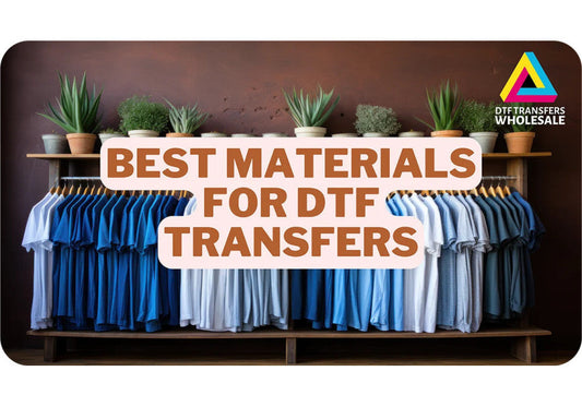 What Are the Best Materials for DTF Transfers?